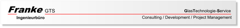 GTS            G                                    las T echnologie- S ervice  Ingenieurbüro       Consulting / Development / Project Management